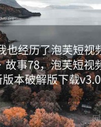 没想到我也经历了泡芙短视频破解版的事件 · 故事78，泡芙短视频2020最新版本破解版下载v3.0.7