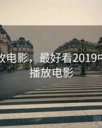 在线播放电影，最好看2019中文在线播放电影