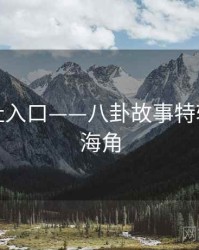 海角网址入口——八卦故事特辑，小说海角