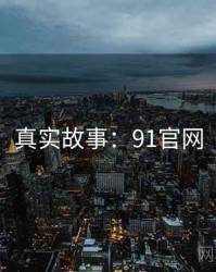 真实故事：91官网