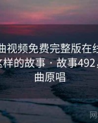 原来插曲视频免费完整版在线播放背后还有这样的故事 · 故事492，原来歌曲原唱