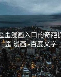 笑疯！歪歪漫画入口的奇葩操作，歪歪 漫画 -百度文学