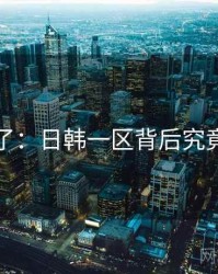 真相来了：日韩一区背后究竟是什么