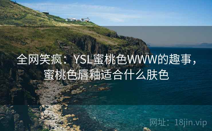 全网笑疯：YSL蜜桃色WWW的趣事，蜜桃色唇釉适合什么肤色