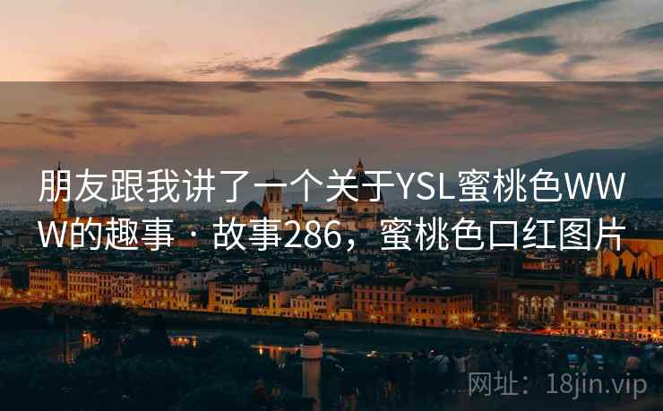 朋友跟我讲了一个关于YSL蜜桃色WWW的趣事 · 故事286，蜜桃色口红图片
