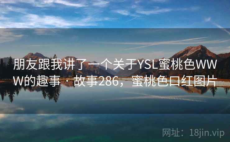 朋友跟我讲了一个关于YSL蜜桃色WWW的趣事 · 故事286，蜜桃色口红图片