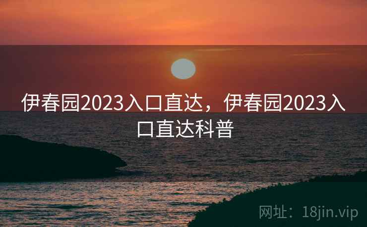 伊春园2023入口直达,伊春园2023入口直达科普 伊春园2023入口直达,伊春园2023入口直达科普
