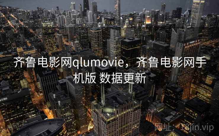 齐鲁电影网qlumovie，齐鲁电影网手机版 数据更新